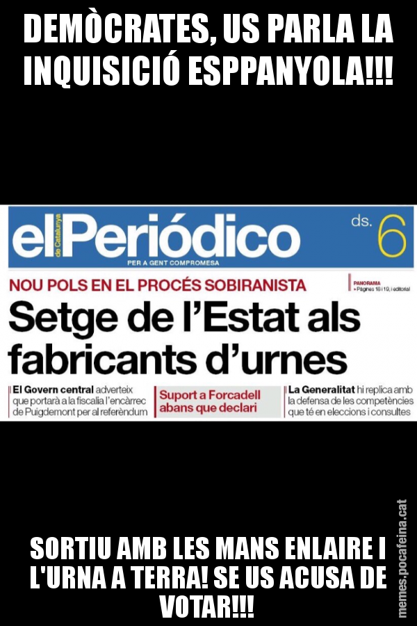 DEMÒCRATES, US PARLA LA INQUISICIÓ ESPPANYOLA!!! SORTIU AMB LES MANS ENLAIRE I L'URNA A TERRA! SE US ACUSA DE VOTAR!!!