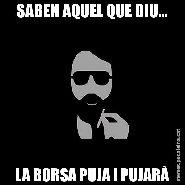 SABEN AQUEL QUE DIU... LA BORSA PUJA I PUJARÀ - Eugenio