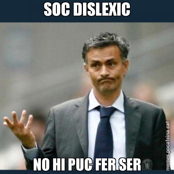 SOC DISLEXIC NO HI PUC FER SER - Mourinho