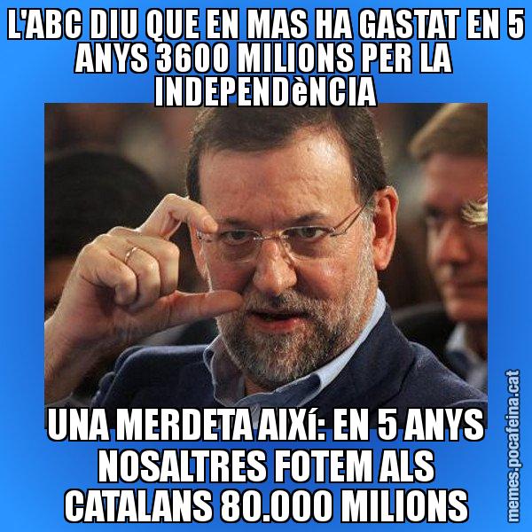 L'ABC DIU QUE EN MAS HA GASTAT EN 5 ANYS 3600 MILIONS PER LA INDEPENDèNCIA UNA MERDETA AIXí: EN 5 ANYS NOSALTRES FOTEM ALS CATALANS 80.000 MILIONS - Rajoy titola