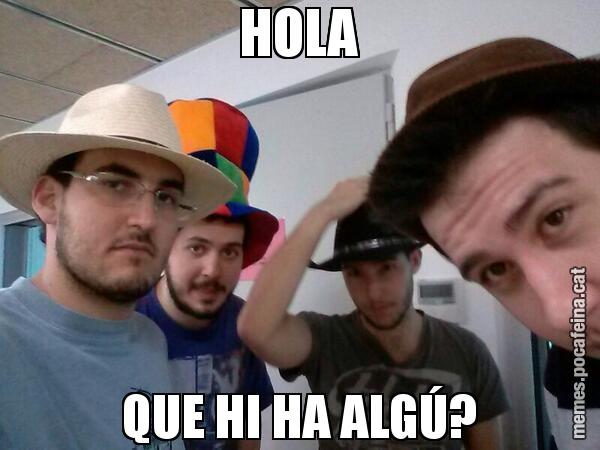 HOLA QUE HI HA ALGÚ?