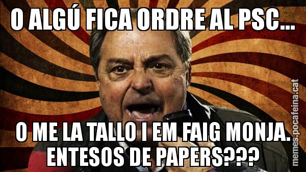 O ALGÚ FICA ORDRE AL PSC... O ME LA TALLO I EM FAIG MONJA. ENTESOS DE PAPERS???