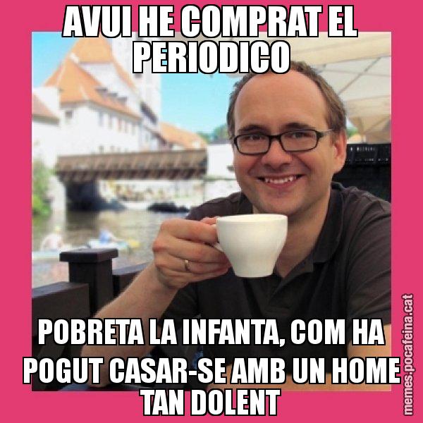 AVUI HE COMPRAT EL PERIODICO POBRETA LA INFANTA, COM HA POGUT CASAR-SE AMB UN HOME TAN DOLENT - Puto Gilipolles