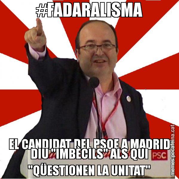 #FADARALISMA EL CANDIDAT DEL PSOE A MADRID DIU "IMBÈCILS" ALS QUI "QÜESTIONEN LA UNITAT" - Miquel Iceta