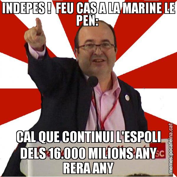 INDEPES !  FEU CAS A LA MARINE LE PEN:  CAL QUE CONTINUI L'ESPOLI DELS 16.000 MILIONS ANY RERA ANY - Miquel Iceta