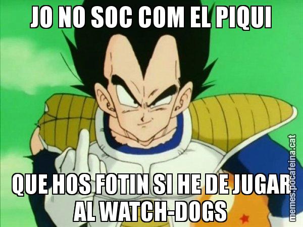 JO NO SOC COM EL PIQUI QUE HOS FOTIN SI HE DE JUGAR AL WATCH-DOGS - Vegeta