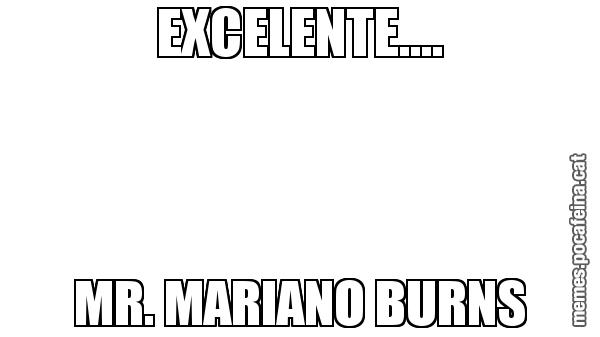EXCELENTE.... MR. MARIANO BURNS