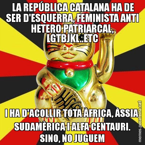 LA REPÚBLICA CATALANA HA DE SER D'ESQUERRA, FEMINISTA ANTI HETERO PATRIARCAL, LGTBJKL..ETC I HA D'ACOLLIR TOTA ÀFRICA, ÀSSIA  SUDAMÈRICA I ALFA CENTAURI. SINO, NO JUGUEM - El Gat de la Cup - 27S