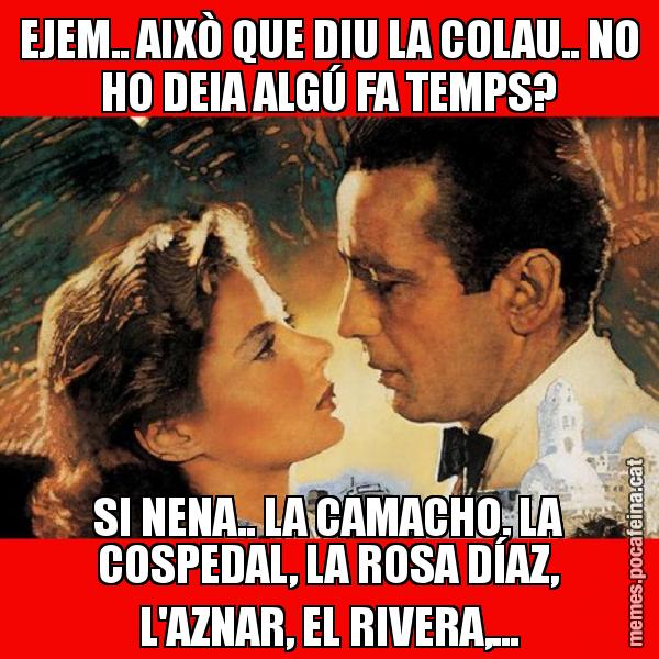 EJEM.. AIXÒ QUE DIU LA COLAU.. NO HO DEIA ALGÚ FA TEMPS? SI NENA.. LA CAMACHO, LA COSPEDAL, LA ROSA DÍAZ, L'AZNAR, EL RIVERA,...
