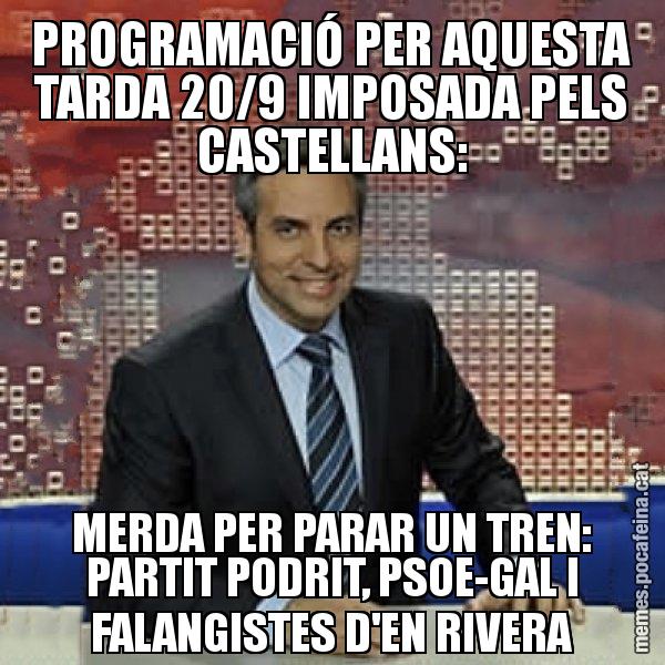 PROGRAMACIÓ PER AQUESTA TARDA 20/9 IMPOSADA PELS CASTELLANS: MERDA PER PARAR UN TREN: PARTIT PODRIT, PSOE-GAL I FALANGISTES D'EN RIVERA - Trollicer