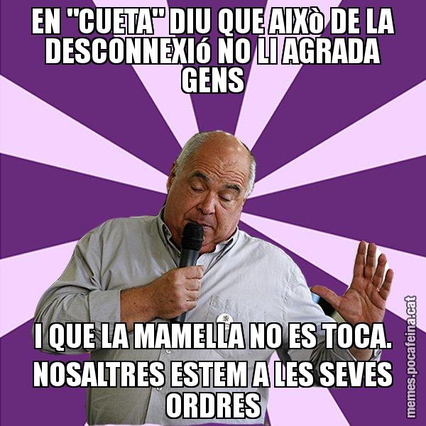 EN "CUETA" DIU QUE AIXò DE LA DESCONNEXIó NO LI AGRADA GENS I QUE LA MAMELLA NO ES TOCA. NOSALTRES ESTEM A LES SEVES ORDRES - Lluís Rabell - 27S