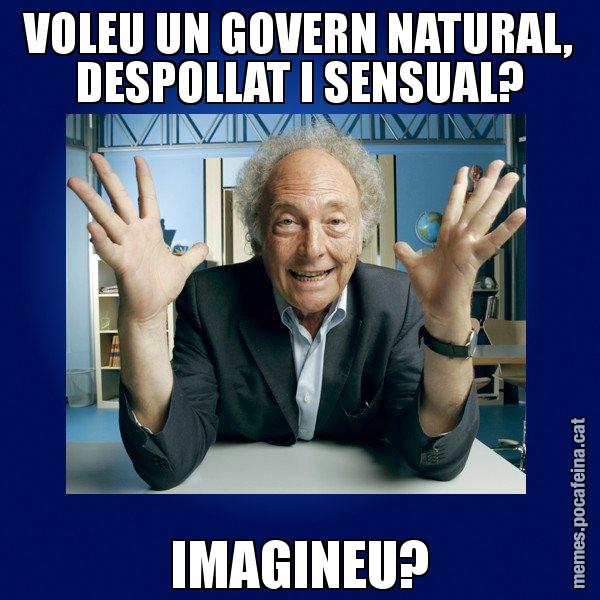 VOLEU UN GOVERN NATURAL, DESPOLLAT I SENSUAL? IMAGINEU? - Eduard Punset