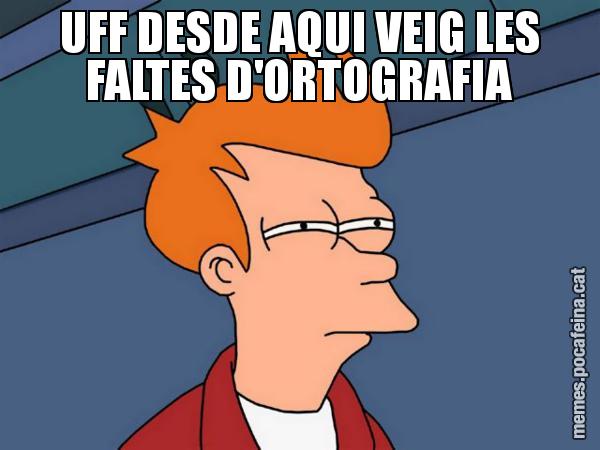 UFF DESDE AQUI VEIG LES FALTES D'ORTOGRAFIA - Futurama Fry