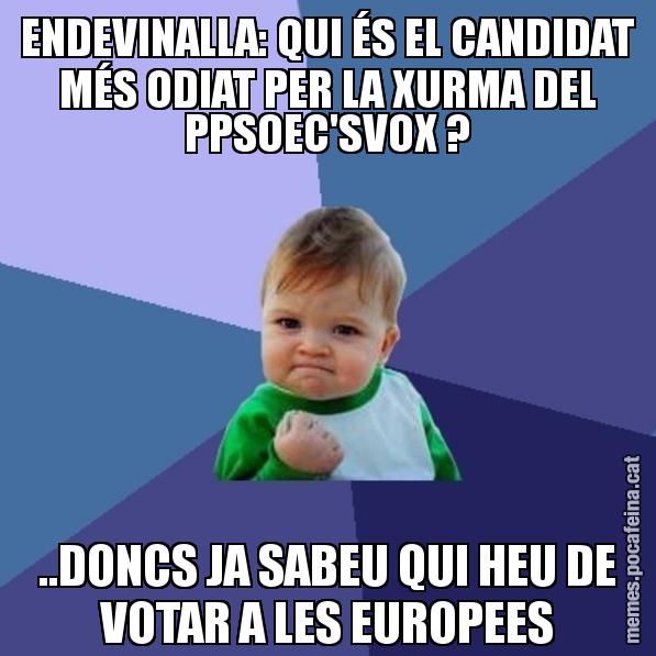 ENDEVINALLA: QUI ÉS EL CANDIDAT MÉS ODIAT PER LA XURMA DEL PPSOEC'SVOX ? ..DONCS JA SABEU QUI HEU DE VOTAR A LES EUROPEES - Success Kid