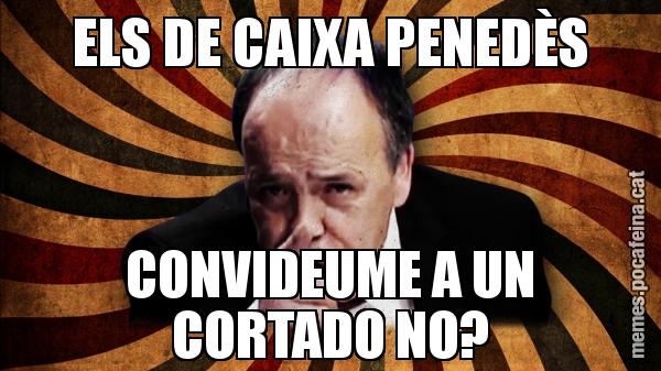 ELS DE CAIXA PENEDÈS CONVIDEUME A UN CORTADO NO?