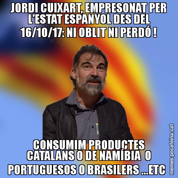JORDI CUIXART, EMPRESONAT PER L’ESTAT ESPANYOL DES DEL 16/10/17: NI OBLIT NI PERDÓ ! CONSUMIM PRODUCTES CATALANS O DE NAMÍBIA O PORTUGUESOS O BRASILERS ...ETC