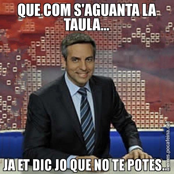 QUE COM S'AGUANTA LA TAULA... JA ET DIC JO QUE NO TE POTES... - Trollicer