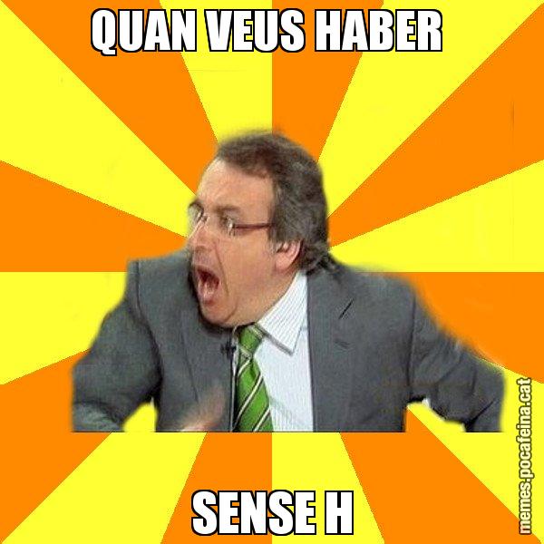 QUAN VEUS HABER  SENSE H - Cuní Prou!