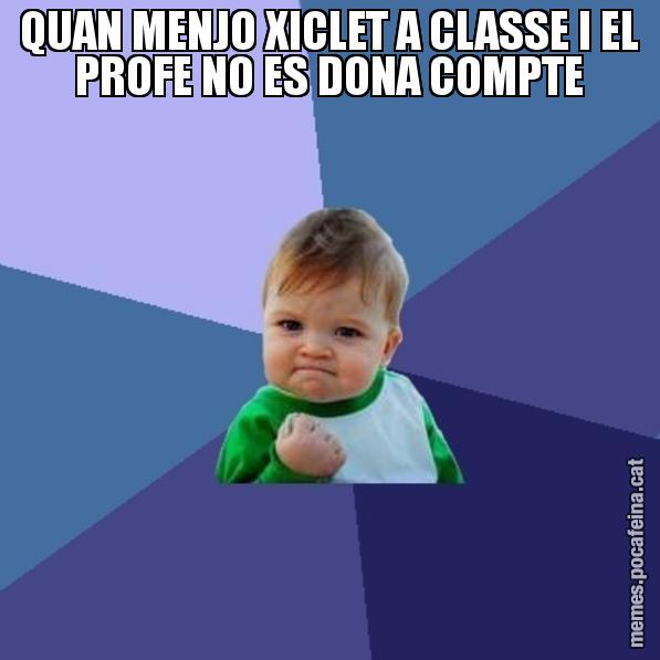 QUAN MENJO XICLET A CLASSE I EL PROFE NO ES DONA COMPTE - Success Kid
