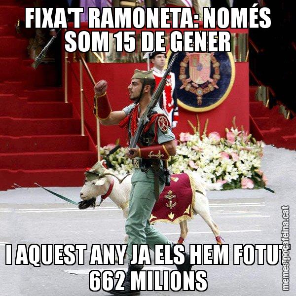 FIXA'T RAMONETA: NOMÉS SOM 15 DE GENER I AQUEST ANY JA ELS HEM FOTUT 662 MILIONS - La cabra de la legió