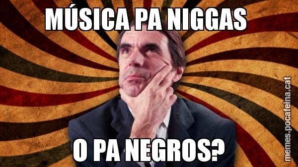 MÚSICA PA NIGGAS  O PA NEGROS?