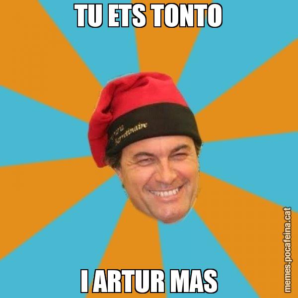 TU ETS TONTO I ARTUR MAS - Artur Mas Barretina