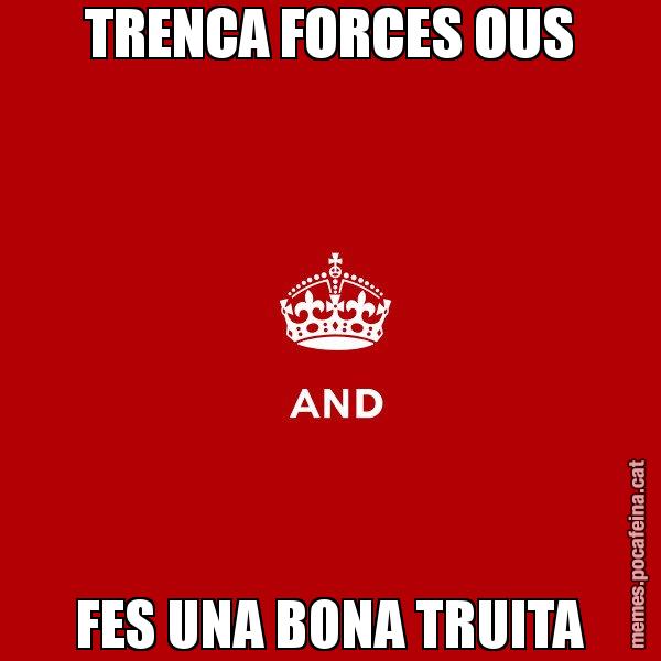 TRENCA FORCES OUS FES UNA BONA TRUITA - Keep