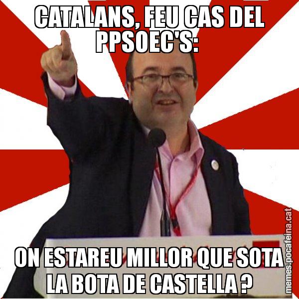 CATALANS, FEU CAS DEL PPSOEC'S:  ON ESTAREU MILLOR QUE SOTA LA BOTA DE CASTELLA ? - Miquel Iceta