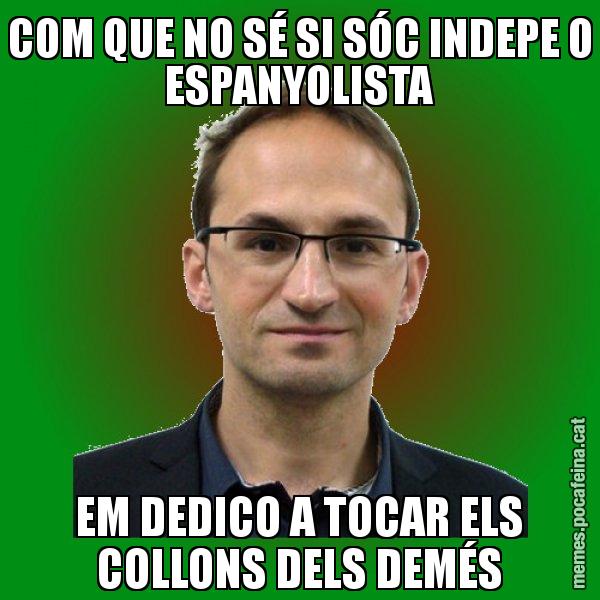 COM QUE NO SÉ SI SÓC INDEPE O ESPANYOLISTA EM DEDICO A TOCAR ELS COLLONS DELS DEMÉS - Joan Herrera