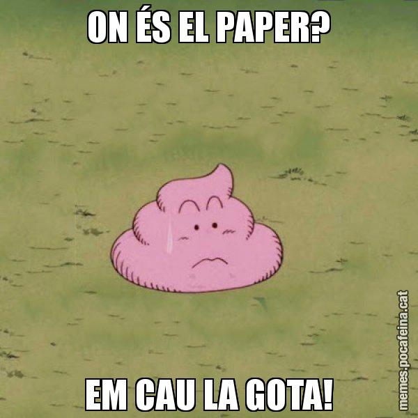 ON ÉS EL PAPER? EM CAU LA GOTA! - Caca