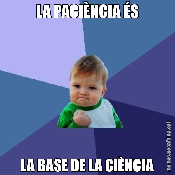 LA PACIÈNCIA ÉS LA BASE DE LA CIÈNCIA - Success Kid