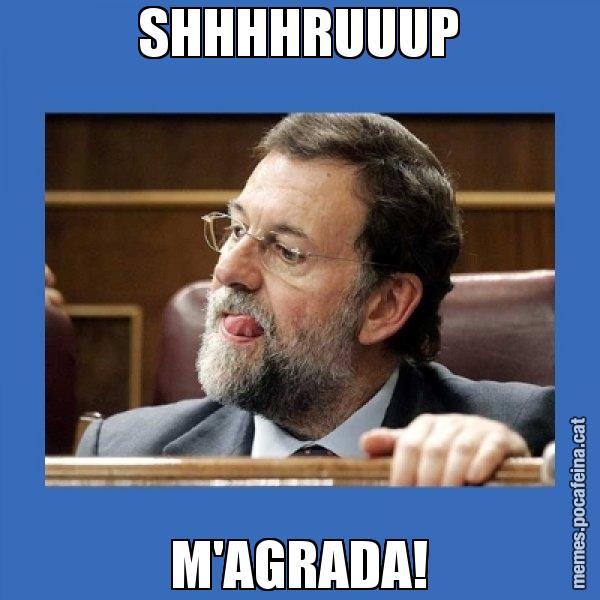 SHHHHRUUUP M'AGRADA! - Mmmmmariano Rajoy