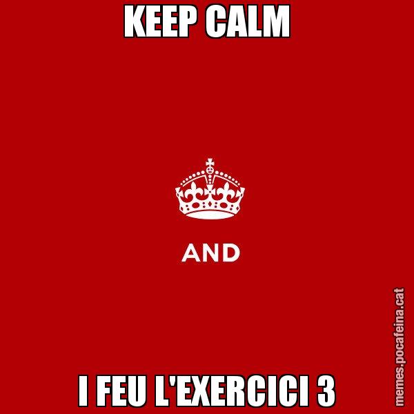 KEEP CALM I FEU L'EXERCICI 3 - Keep
