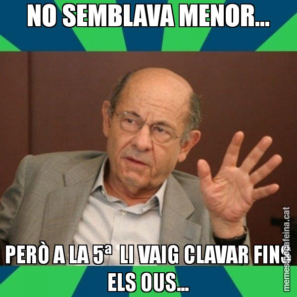 NO SEMBLAVA MENOR... PERÒ A LA 5ª  LI VAIG CLAVAR FINS ELS OUS... - Fèlix Millet