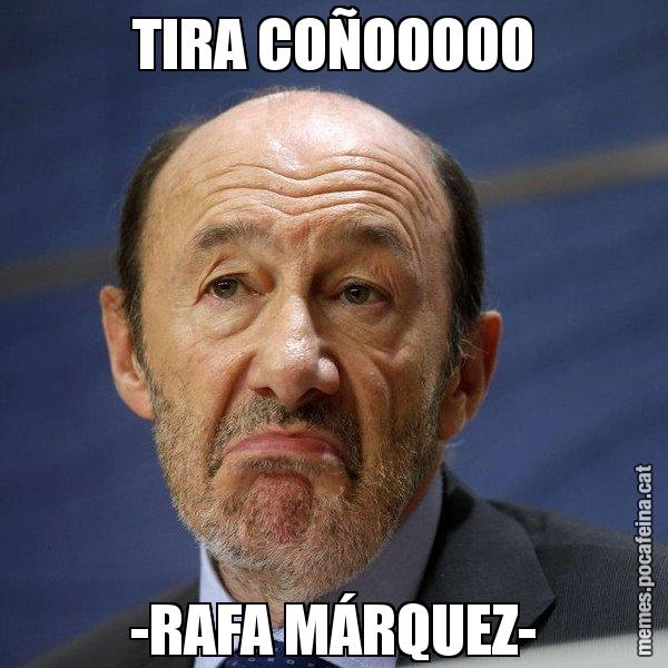 TIRA COÑOOOOO -RAFA MÁRQUEZ- - Rubalcaba