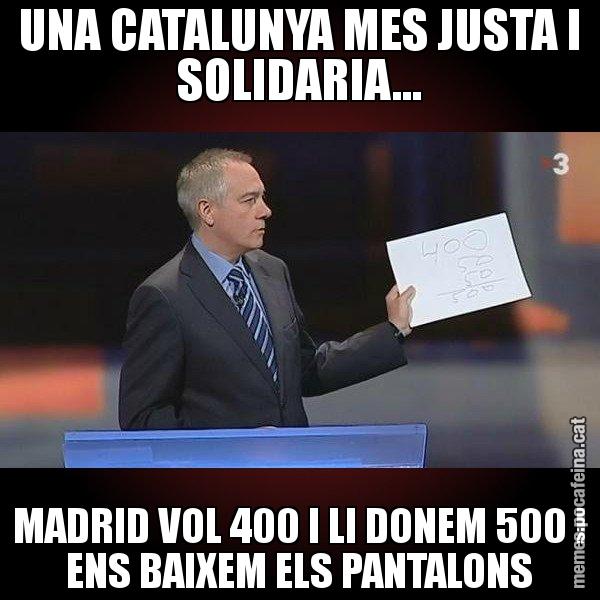 UNA CATALUNYA MES JUSTA I SOLIDARIA... MADRID VOL 400 I LI DONEM 500 I ENS BAIXEM ELS PANTALONS - Navarro Paper