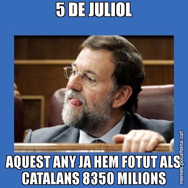5 DE JULIOL AQUEST ANY JA HEM FOTUT ALS CATALANS 8350 MILIONS - Mmmmmariano Rajoy