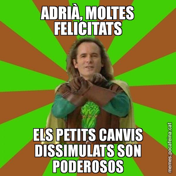 ADRIÀ, MOLTES FELICITATS ELS PETITS CANVIS DISSIMULATS SON PODEROSOS - Capità Enciam