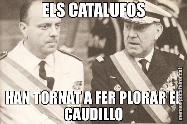 ELS CATALUFOS HAN TORNAT A FER PLORAR EL CAUDILLO