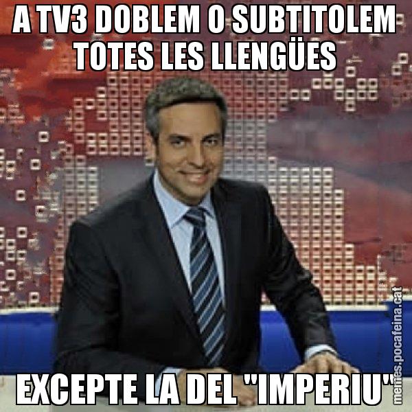 A TV3 DOBLEM O SUBTITOLEM TOTES LES LLENGÜES EXCEPTE LA DEL "IMPERIU" - Trollicer