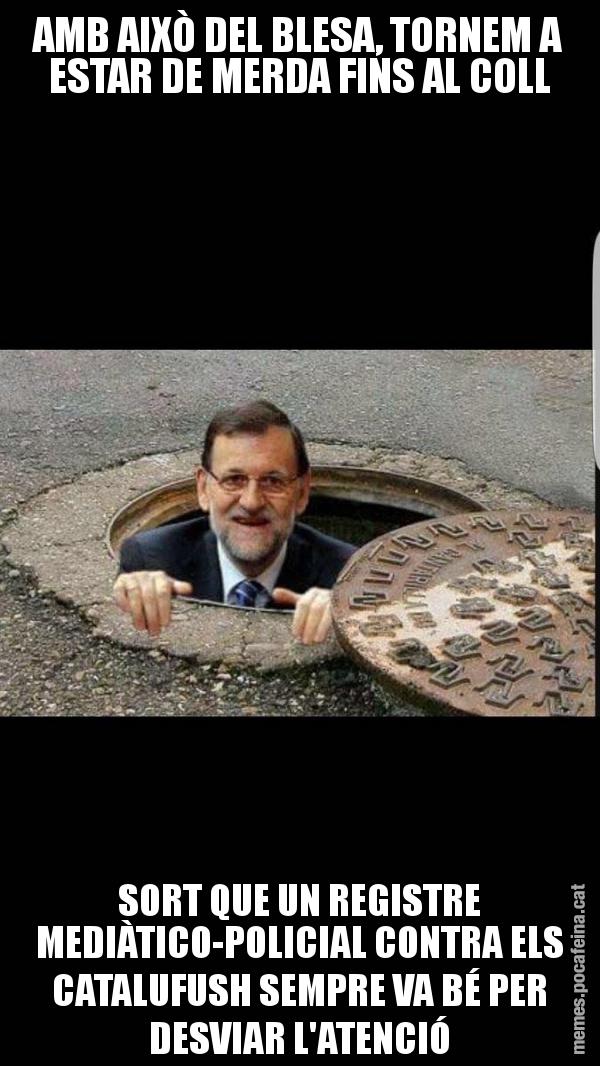 AMB AIXÒ DEL BLESA, TORNEM A ESTAR DE MERDA FINS AL COLL SORT QUE UN REGISTRE MEDIÀTICO-POLICIAL CONTRA ELS CATALUFUSH SEMPRE VA BÉ PER DESVIAR L'ATENCIÓ
