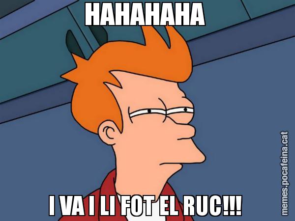 HAHAHAHA  I VA I LI FOT EL RUC!!! - Futurama Fry
