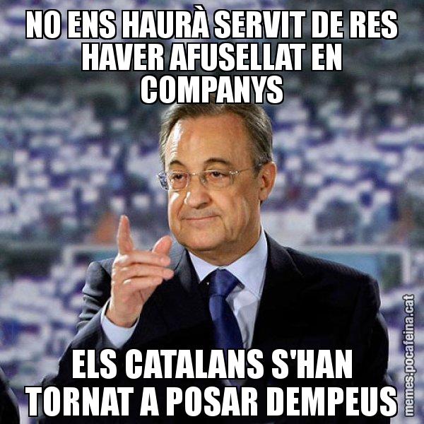 NO ENS HAURÀ SERVIT DE RES HAVER AFUSELLAT EN COMPANYS ELS CATALANS S'HAN TORNAT A POSAR DEMPEUS - Florentino