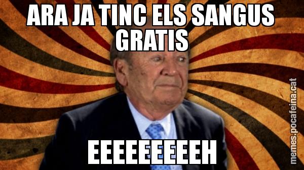ARA JA TINC ELS SANGUS GRATIS EEEEEEEEEH