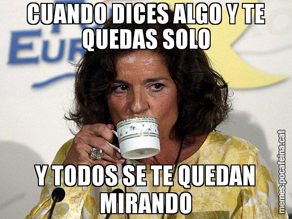 CUANDO DICES ALGO Y TE QUEDAS SOLO Y TODOS SE TE QUEDAN MIRANDO - Ana Botella relaxing cup