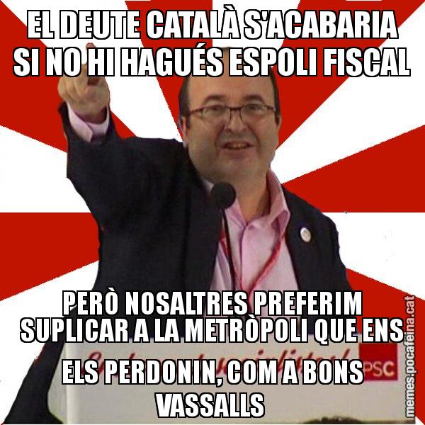 EL DEUTE CATALÀ S'ACABARIA SI NO HI HAGUÉS ESPOLI FISCAL PERÒ NOSALTRES PREFERIM SUPLICAR A LA METRÒPOLI QUE ENS ELS PERDONIN, COM A BONS VASSALLS - Miquel Iceta
