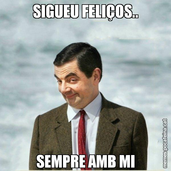 SIGUEU FELIÇOS.. SEMPRE AMB MI - Mr. Bean
