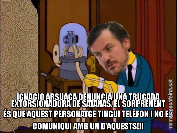 IGNACIO ARSUAGA DENUNCIA UNA TRUCADA EXTORSIONADORA DE SATANÀS. EL SORPRENENT ÉS QUE AQUEST PERSONATGE TINGUI TELÈFON I NO ES COMUNIQUI AMB UN D'AQUESTS!!!