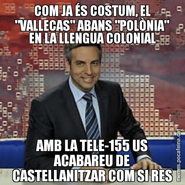COM JA ÉS COSTUM, EL "VALLECAS" ABANS "POLÒNIA" EN LA LLENGUA COLONIAL AMB LA TELE-155 US ACABAREU DE CASTELLANITZAR COM SI RES - Trollicer
