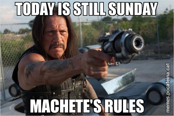 TODAY IS STILL SUNDAY MACHETE'S RULES